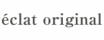 eclat original