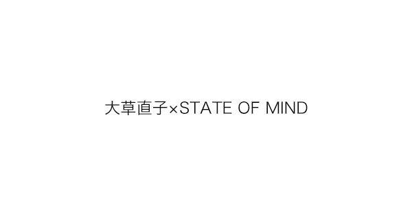 大草直子×STATE OF MIND（オオクサナオコ×ステート オブ マインド