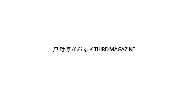 戸野塚かおる×THIRD MAGAZINE（トノツカカオル×サードマガジン