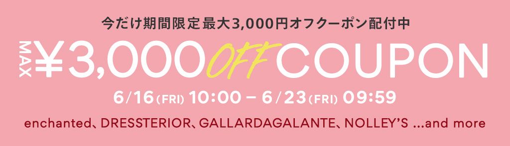 enchanted、DRESSTERIOR、GALLARDAGALANTE、NOLLEY’S、PLAIN PEOPLEなどの人気ブランドで使えるMAX￥3,000オフクーポンキャンペーン実施中！6/23(金)9:59まで